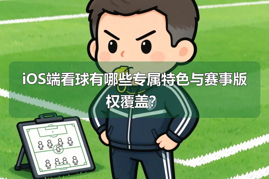 iOS端看球有哪些专属特色与赛事版权覆盖？